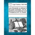 Law of Homicide, as Defined in the Code of Georgia: And as Applied by the Supreme Court / Compiled by Wm. M. Reese.