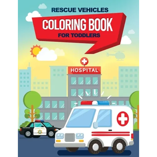 Rescue Vehicles Coloring Book For Toddlers: 25 big & simple images perfect for beginners learning how to color, Ages 2-4, 8.5x11 Inches