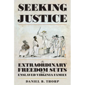 Seeking Justice: The Extraordinary Freedom Suits of an Enslaved Virginia Family