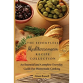 The Effortless Mediterranean Recipe Collection: An Essential and Complete Guide For Homemade cooking