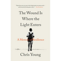 The Wound Is Where the Light Enters: A Memoir of Resilience