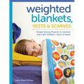 Weighted Blankets, Vests, and Scarves: Simple Sewing Projects to Comfort and Calm Children, Teens, and Adults