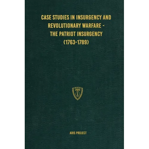 Case Studies in Insurgency and Revolutionary Warfare - The Patriot Insurgency (1763-1789)