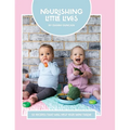 Nourishing Little Lives: 50 Recipes that will help your mini thrive