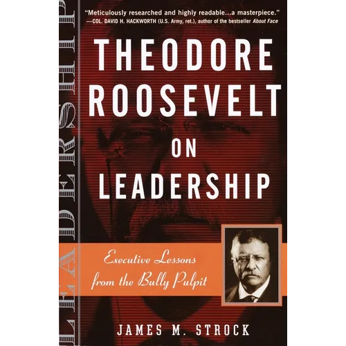 Theodore Roosevelt on Leadership: Executive Lessons from the Bully Pulpit