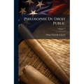 Philosophie Du Droit Public: Suivie D'un Traite De Droit Constitutionnel; Volume 2