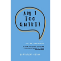 Am I Too Quiet?: P.S. No, You're Not. A How-To Guide to Using Your Introversion to Your Advantage