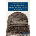 On Alexander's Track to the Indus: Personal Narrative of Explorations on the North-West Frontier of India Carried Out Under the Orders of H.M. Indian