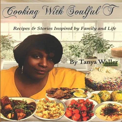 Cooking With Soulful T: Recipes & Stories Inspired by Family and Life