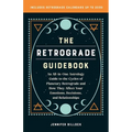 The Retrograde Guidebook: An All-In-One Astrology Guide to the Cycles of Planetary Retrograde and How They Affect Your Emotions, Decisions, and Relati