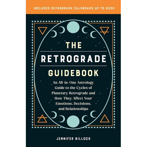 The Retrograde Guidebook: An All-In-One Astrology Guide to the Cycles of Planetary Retrograde and How They Affect Your Emotions, Decisions, and Relati