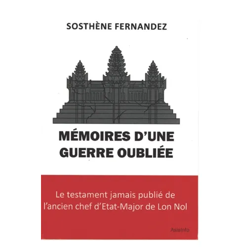 Mémoires d'Une Guerre Oubliée: Le testament jamais publié de l'ancien chef d'Etat-Major de Lon Nol