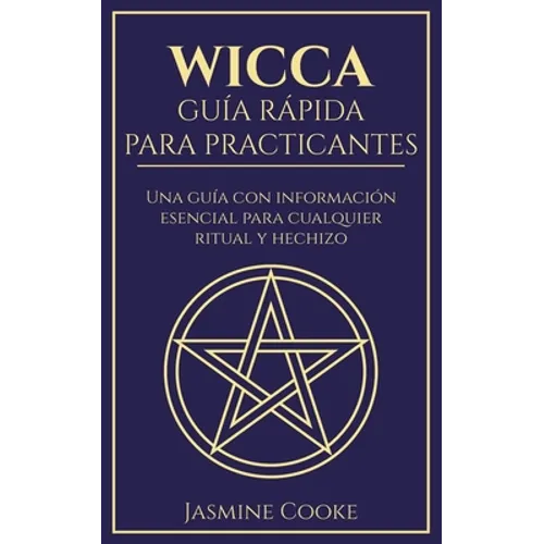 Wicca - Guía Rápida para Practicantes: Una Guía con Información Esencial para Cualquier Ritual y Hechizo