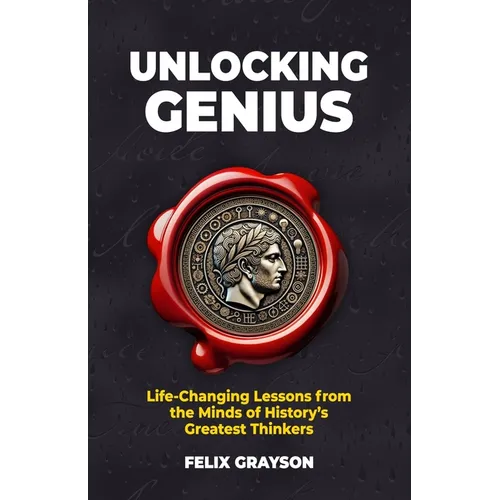 Unlocking Genius: Life-Changing Lessons from the Minds of History's Greatest Thinkers