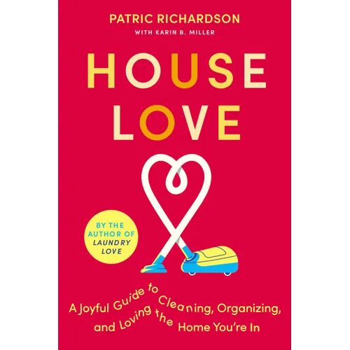 House Love: A Joyful Guide to Cleaning, Organizing, and Loving the Home You're in