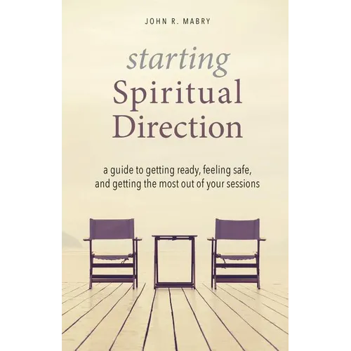 Starting Spiritual Direction: A Guide to Getting Ready, Feeling Safe, and Getting the Most Out of Your Sessions