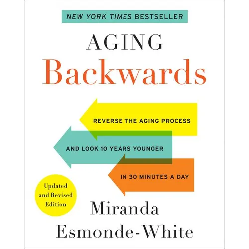 Aging Backwards: Updated and Revised Edition: Reverse the Aging Process and Look 10 Years Younger in 30 Minutes a Day