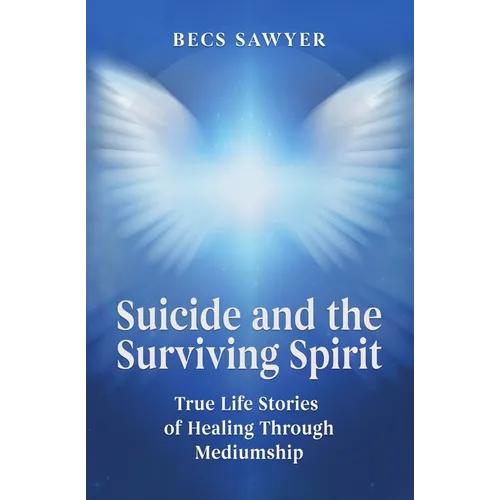 Suicide and the Surviving Spirit: True Life Stories of Healing Through Mediumship