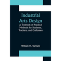 Industrial Arts Design; A Textbook of Practical Methods for Students, Teachers, and Craftsmen