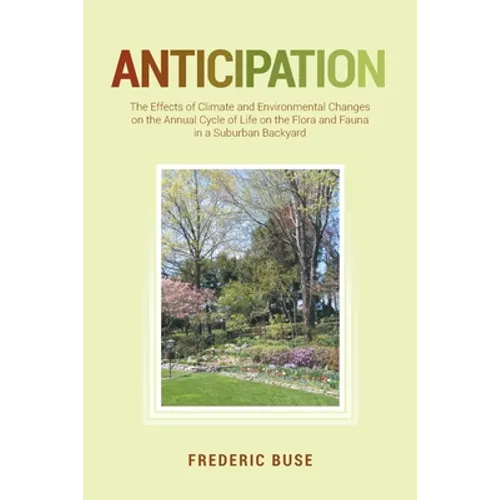 Anticipation: The Effects of Climate and Environmental Changes on the Annual Cycle of Life on the Flora and Fauna in a Suburban Backyard