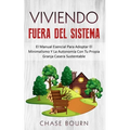 Viviendo Fuera Del Sistema: El Manual Esencial Para Adoptar El Minimalismo Y La Autonomía Con Tu Propia Granja Casera Sustentable