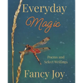 Everyday Magic: Poems and Select Writings