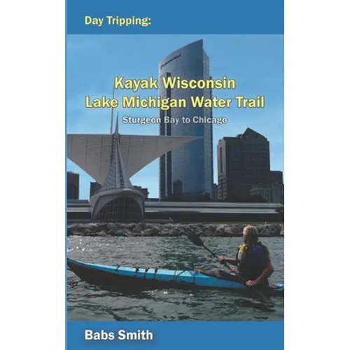 Day Tripping Kayak Wisconsin Lake Michigan Water Trail Sturgeon Bay to Chicago: Sturgeon Bay to Chicago
