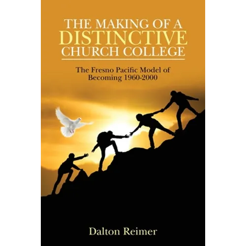 The Making of a Distinctive Church College: The Fresno Pacific Model of Becoming 1960-2000