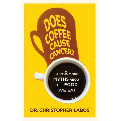 Does Coffee Cause Cancer?: And 8 More Myths about the Food We Eat