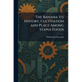 The Banana: Its History, Cultivation and Place Among Staple Foods