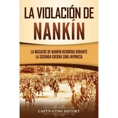 La violación de Nankín: La masacre de Nankín ocurrida durante la segunda guerra sino-japonesa