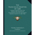 The Franciscan Martyrs Of 1680: Funeral Oration Over The Twenty-One Franciscan Missionaries Killed By The Pueblo Indians, August 10, 1680 (1906)