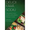 Delicii Fără Sodiu: Descoperă Gustul Sănătos al Bucătăriei Reduse în Sodiu