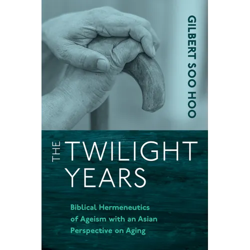 The Twilight Years: Biblical Hermeneutics of Ageism with an Asian Perspective on Aging