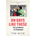 On Days Like These: The Lost Memoir of a Goalkeeper