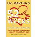 Dr. Martha's 52 Weeks of Victorious Aging: Tips to Ensure a Happy and Healthy Year at Any Age
