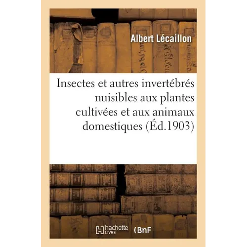 Insectes Et Autres Invertébrés Nuisibles Aux Plantes Cultivées Et Aux Animaux Domestiques