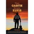 Then Garth Became Elvis: A Country Music Writer's Journey with the Stars, 1985-2010