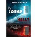 Predestined to Hell?: Why Would a God of Love Consign People to Hell FOREVER?