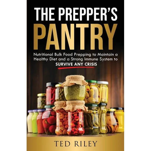 The Prepper's Pantry: Nutritional Bulk Food Prepping to Maintain a Healthy Diet and a Strong Immune System to Survive Any Crisis
