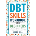 DBT Skills Workbook for Beginners: Easy to Learn DBT Skills for Managing Anxiety, Depression, Anger, and BPD (Mental Wellness 6)