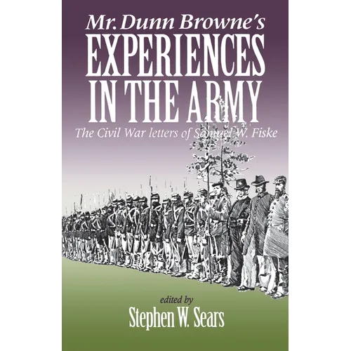 Mr. Dunn Browne's Experiences in the Army: The Civil War Letters of Samuel W. Fiske