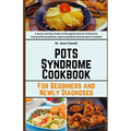 POTS Syndrome Cookbook: For Beginners and Newly Diagnosed: A Quick and Easy Guide to Managing Postural Orthostatic Tachycardia Syndrome, Impro