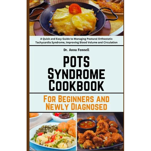 POTS Syndrome Cookbook: For Beginners and Newly Diagnosed: A Quick and Easy Guide to Managing Postural Orthostatic Tachycardia Syndrome, Impro