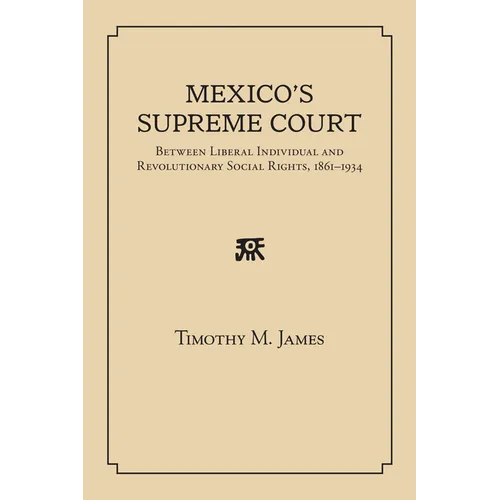 Mexico's Supreme Court: Between Liberal Individual and Revolutionary Social Rights, 1867-1934