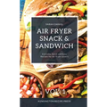 Air Fryer Snack and Sandwich Vol. 1: Everyday Quick and Easy Recipes for Air Fryer Lovers