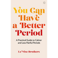 You Can Have a Better Period: A Practical Guide to Pain-Free and Calmer Periods