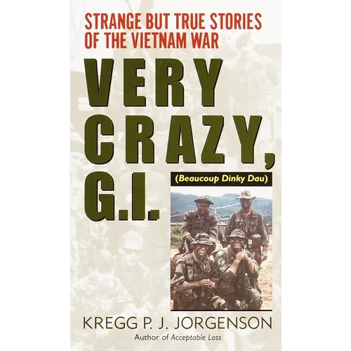 Very Crazy, G.I.!: Very Crazy, G.I.!: Strange but True Stories of the Vietnam War