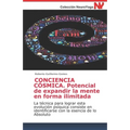 CONCIENCIA CÓSMICA. Potencial de expandir la mente en forma ilimitada: La técnica para lograr esta evolución psíquica consiste en identificarse con la