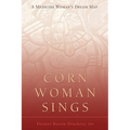 Corn Woman Sings: A Medicine Woman's Dream Map